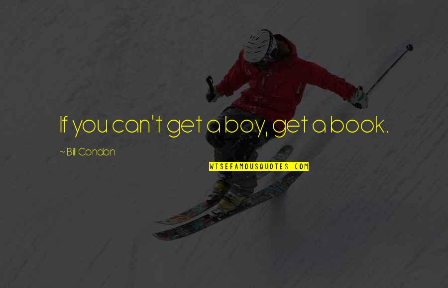 The Second Elegy Quotes By Bill Condon: If you can't get a boy, get a The Second Elegy Quotes By Bill Condon: If you can't get a boy, get a