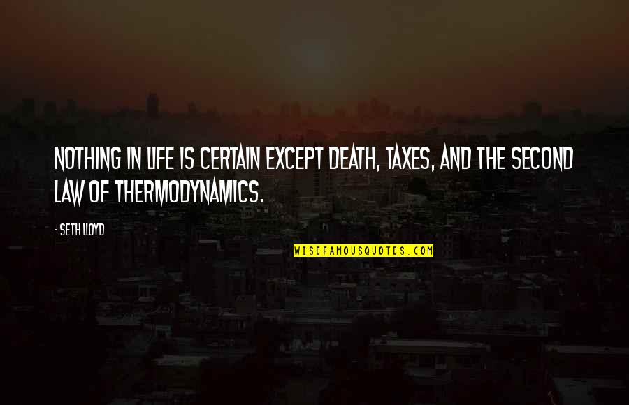 The Second Life Quotes By Seth Lloyd: Nothing in life is certain except death, taxes,