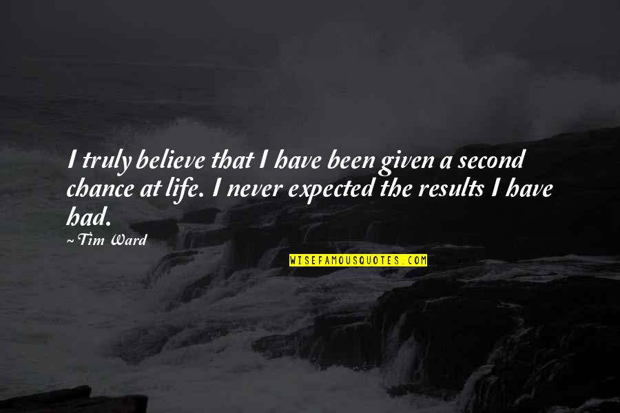 The Second Life Quotes By Tim Ward: I truly believe that I have been given