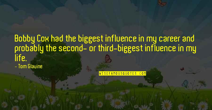 The Second Life Quotes By Tom Glavine: Bobby Cox had the biggest influence in my The Second Life Quotes By Tom Glavine: Bobby Cox had the biggest influence in my