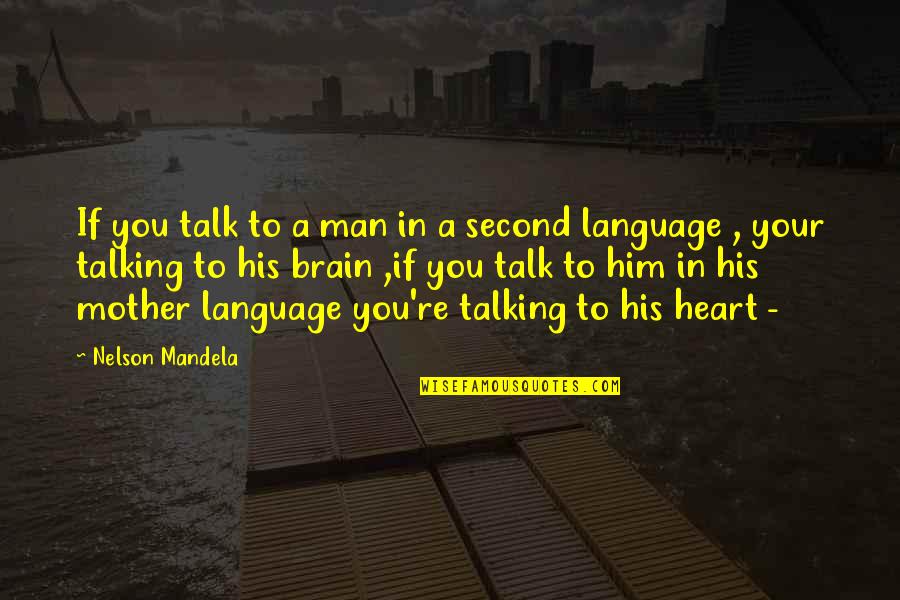 The Second Mother Quotes By Nelson Mandela: If you talk to a man in a The Second Mother Quotes By Nelson Mandela: If you talk to a man in a