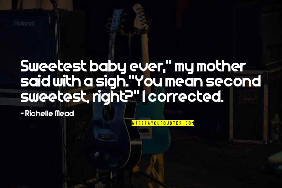 The Second Mother Quotes By Richelle Mead: Sweetest baby ever," my mother said with a The Second Mother Quotes By Richelle Mead: Sweetest baby ever," my mother said with a