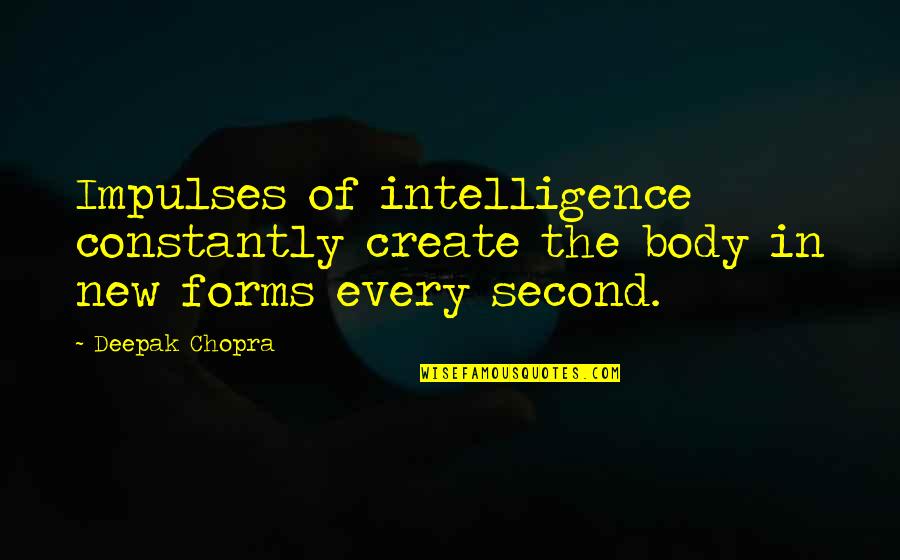The Second Time Quotes By Deepak Chopra: Impulses of intelligence constantly create the body in