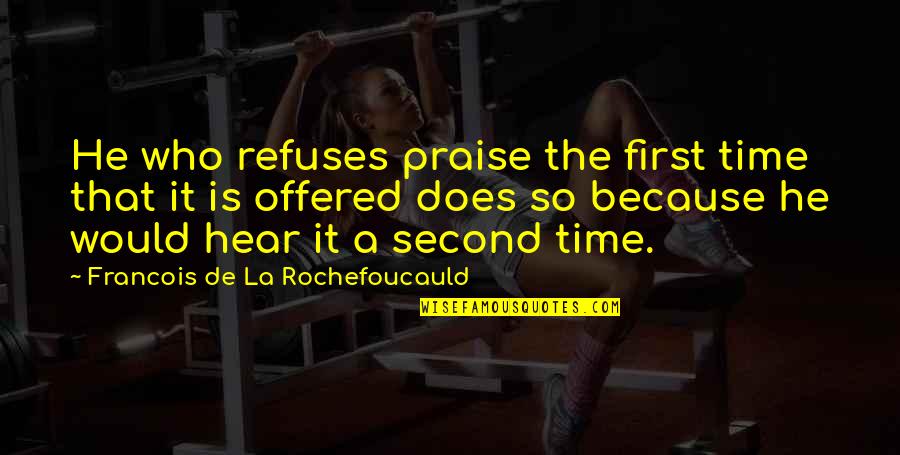 The Second Time Quotes By Francois De La Rochefoucauld: He who refuses praise the first time that