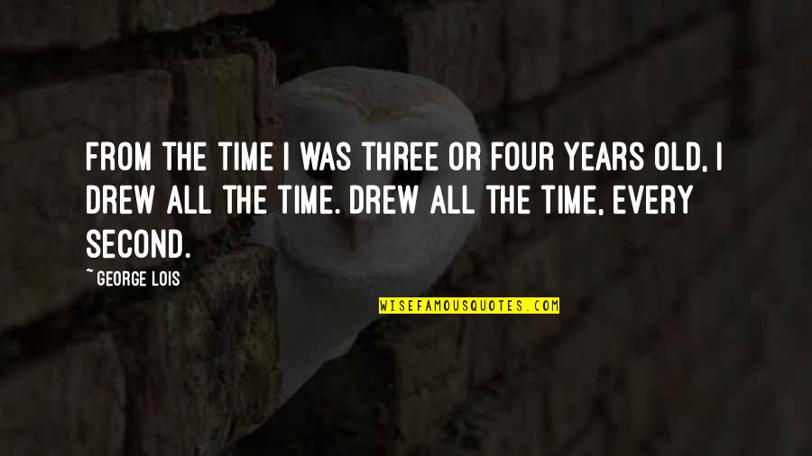 The Second Time Quotes By George Lois: From the time I was three or four