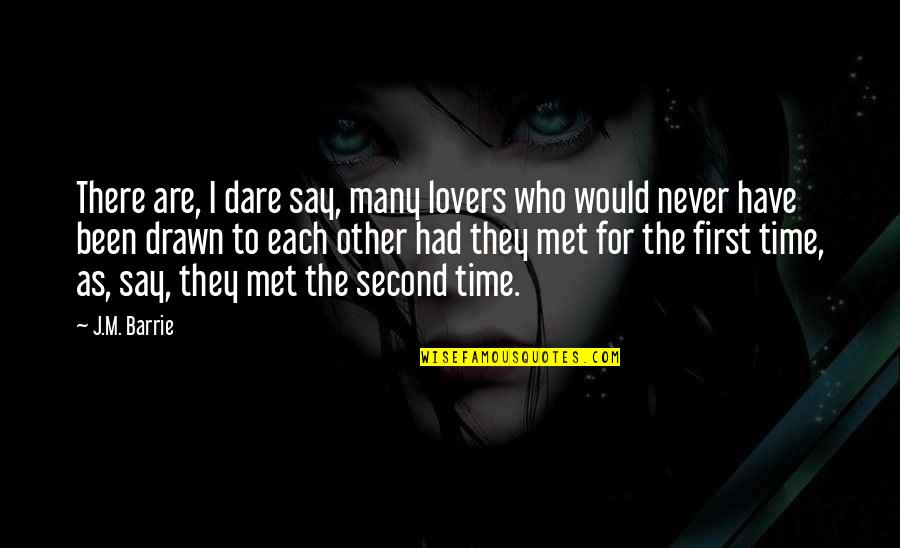 The Second Time Quotes By J.M. Barrie: There are, I dare say, many lovers who
