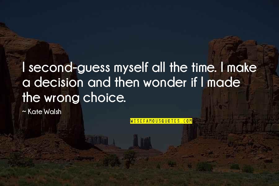 The Second Time Quotes By Kate Walsh: I second-guess myself all the time. I make