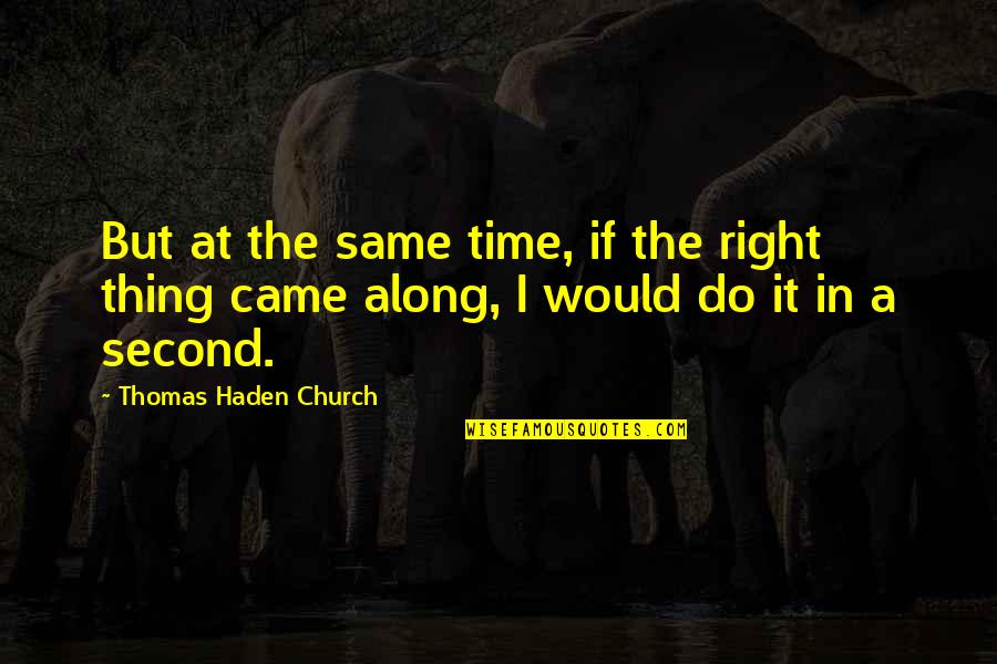 The Second Time Quotes By Thomas Haden Church: But at the same time, if the right