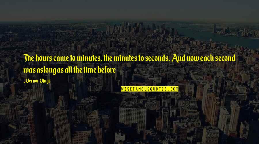 The Second Time Quotes By Vernor Vinge: The hours came to minutes, the minutes to