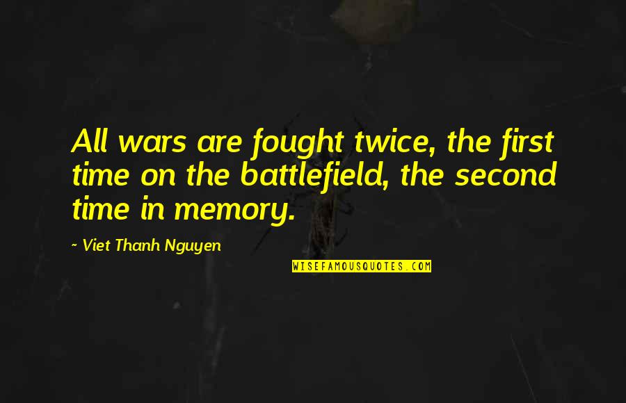 The Second Time Quotes By Viet Thanh Nguyen: All wars are fought twice, the first time