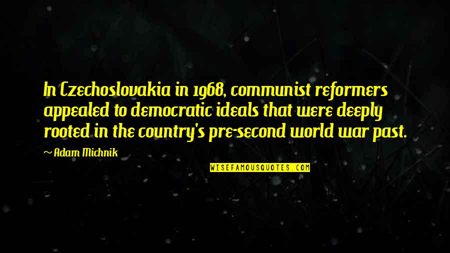 The Second World War Quotes By Adam Michnik: In Czechoslovakia in 1968, communist reformers appealed to The Second World War Quotes By Adam Michnik: In Czechoslovakia in 1968, communist reformers appealed to