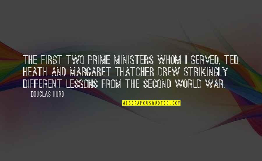 The Second World War Quotes By Douglas Hurd: The first two Prime Ministers whom I served, The Second World War Quotes By Douglas Hurd: The first two Prime Ministers whom I served,