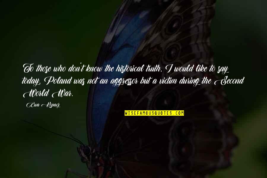 The Second World War Quotes By Ewa Kopacz: To those who don't know the historical truth,