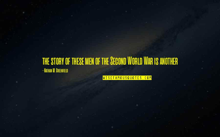 The Second World War Quotes By Nathan M. Greenfield: the story of these men of the Second The Second World War Quotes By Nathan M. Greenfield: the story of these men of the Second