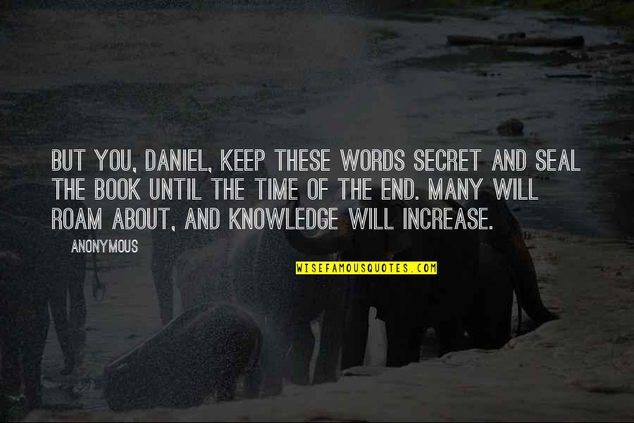 The Secret Book Best Quotes By Anonymous: But you, Daniel, keep these words secret and The Secret Book Best Quotes By Anonymous: But you, Daniel, keep these words secret and