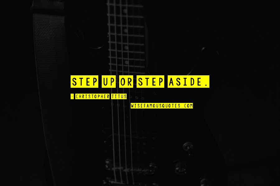 The Secret Book Quotes By Christopher Titus: Step up or step aside. The Secret Book Quotes By Christopher Titus: Step up or step aside.