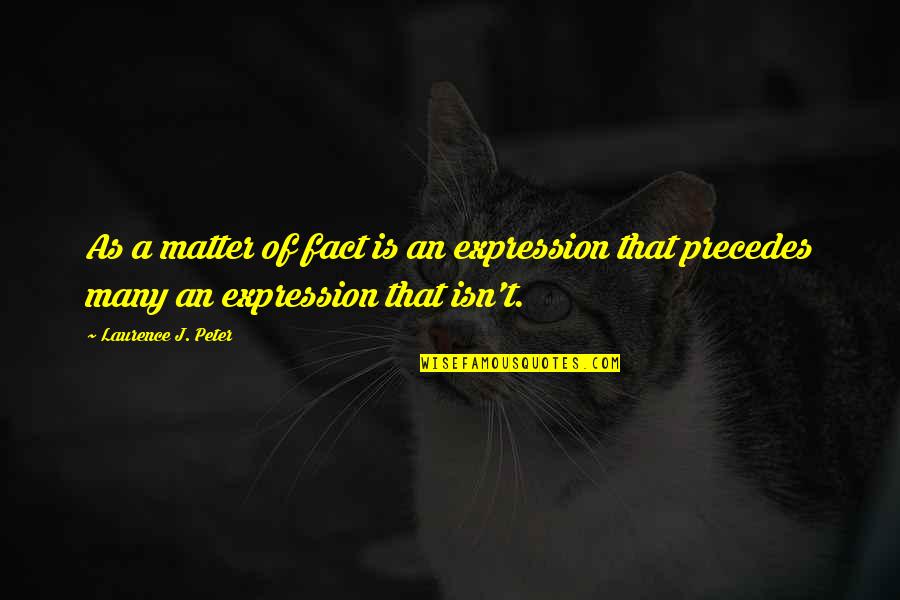 The Secret Book Quotes By Laurence J. Peter: As a matter of fact is an expression