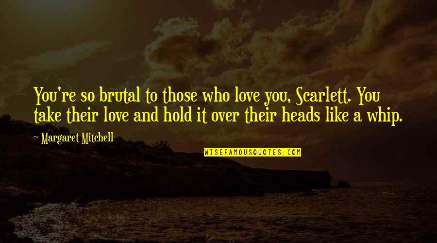 The Secret Book Quotes By Margaret Mitchell: You're so brutal to those who love you,