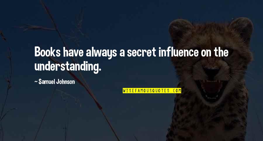 The Secret Book Quotes By Samuel Johnson: Books have always a secret influence on the