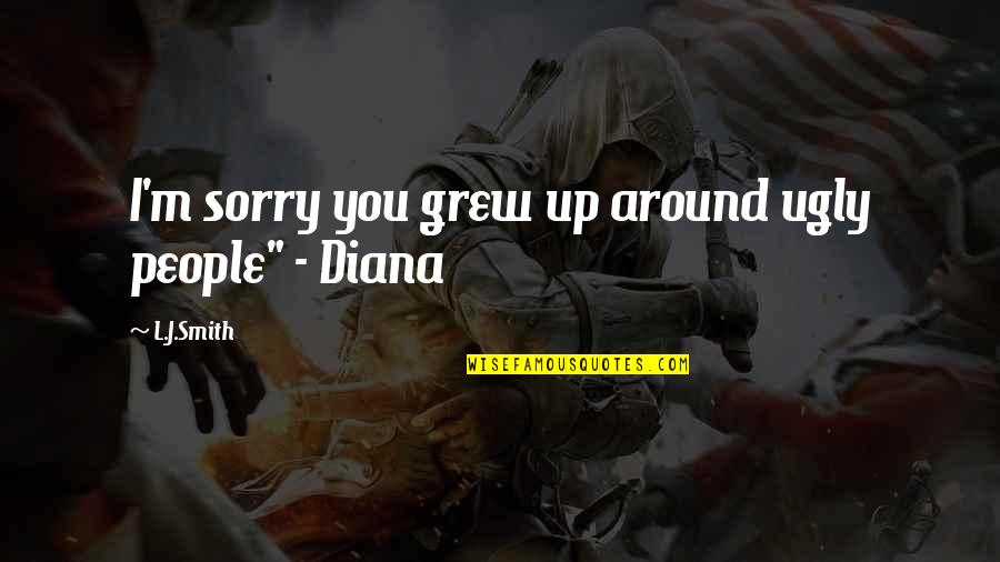 The Secret Circle Diana Quotes By L.J.Smith: I'm sorry you grew up around ugly people"