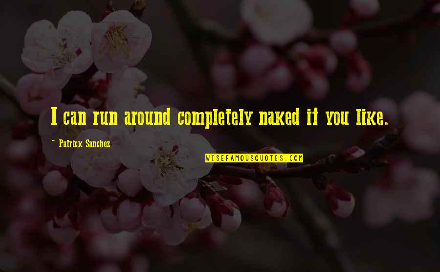 The Secret Dare To Dream Movie Quotes By Patrick Sanchez: I can run around completely naked if you The Secret Dare To Dream Movie Quotes By Patrick Sanchez: I can run around completely naked if you