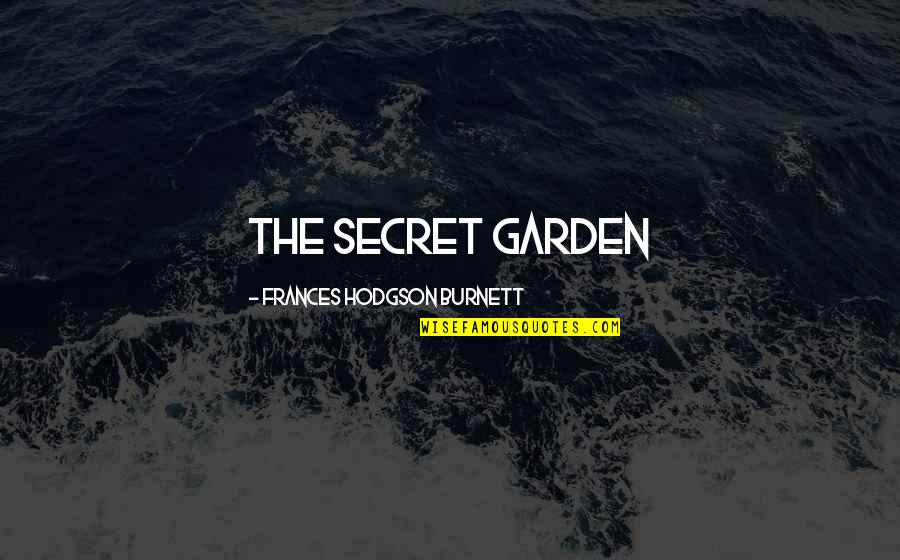 The Secret Garden Quotes By Frances Hodgson Burnett: THE SECRET GARDEN