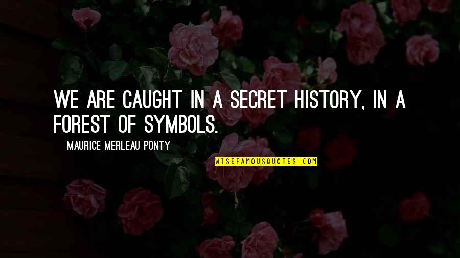 The Secret History Of Us Quotes By Maurice Merleau Ponty: We are caught in a secret history, in