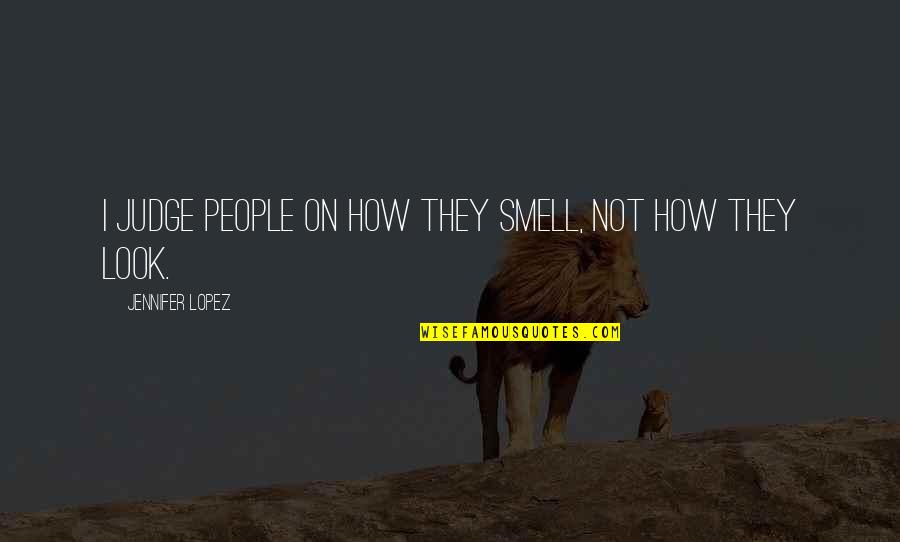 The Secret Julie Garwood Quotes By Jennifer Lopez: I judge people on how they smell, not