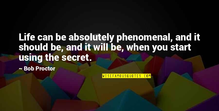 The Secret Law Of Attraction Quotes By Bob Proctor: Life can be absolutely phenomenal, and it should