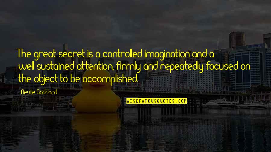 The Secret Law Of Attraction Quotes By Neville Goddard: The great secret is a controlled imagination and