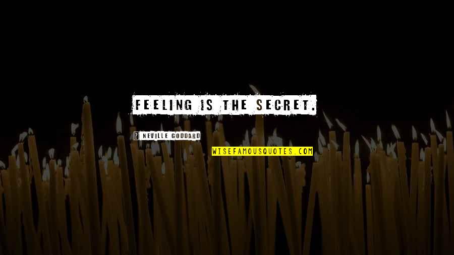 The Secret Law Of Attraction Quotes By Neville Goddard: Feeling is the secret.