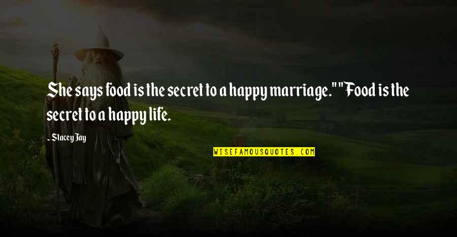 The Secret Of A Happy Life Quotes By Stacey Jay: She says food is the secret to a