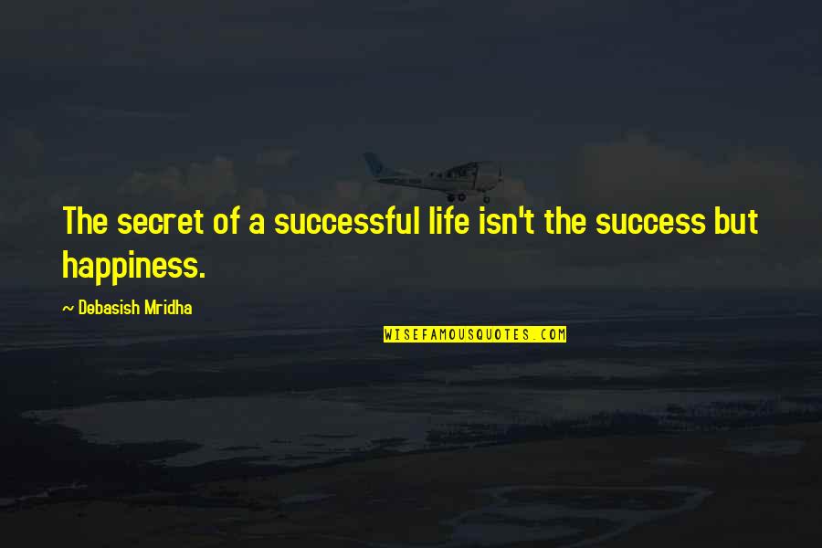 The Secret Of Happiness Quotes By Debasish Mridha: The secret of a successful life isn't the The Secret Of Happiness Quotes By Debasish Mridha: The secret of a successful life isn't the