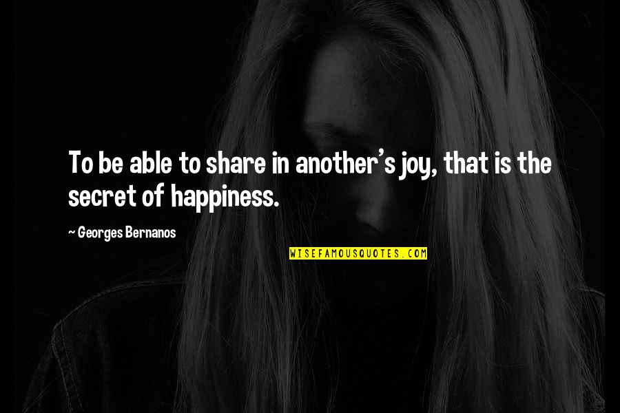 The Secret Of Happiness Quotes By Georges Bernanos: To be able to share in another's joy, The Secret Of Happiness Quotes By Georges Bernanos: To be able to share in another's joy,