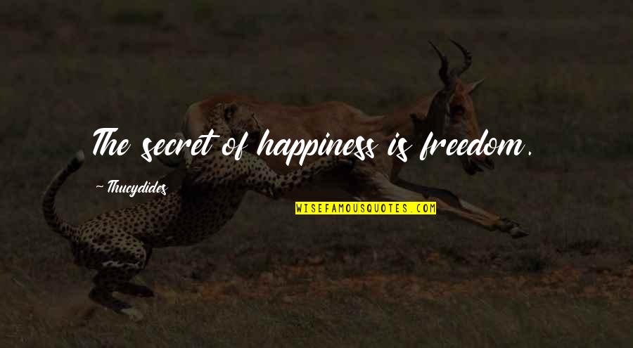 The Secret Of Happiness Quotes By Thucydides: The secret of happiness is freedom. The Secret Of Happiness Quotes By Thucydides: The secret of happiness is freedom.