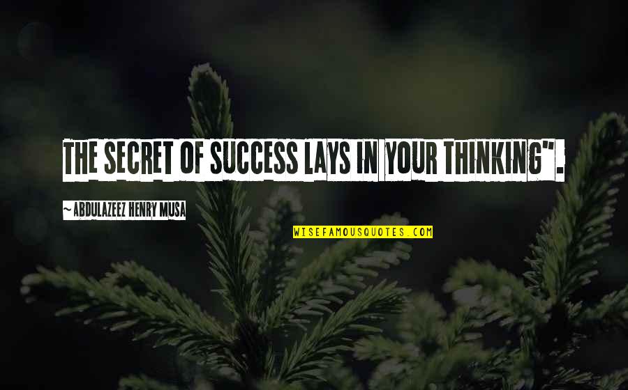 The Secret Of Success Quotes By Abdulazeez Henry Musa: The secret of success lays in your thinking". The Secret Of Success Quotes By Abdulazeez Henry Musa: The secret of success lays in your thinking".