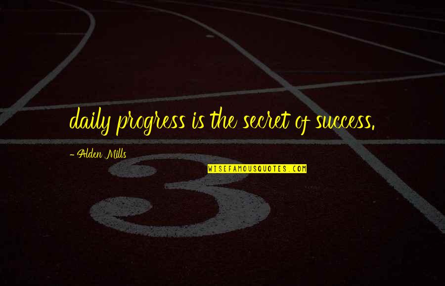 The Secret Of Success Quotes By Alden Mills: daily progress is the secret of success. The Secret Of Success Quotes By Alden Mills: daily progress is the secret of success.
