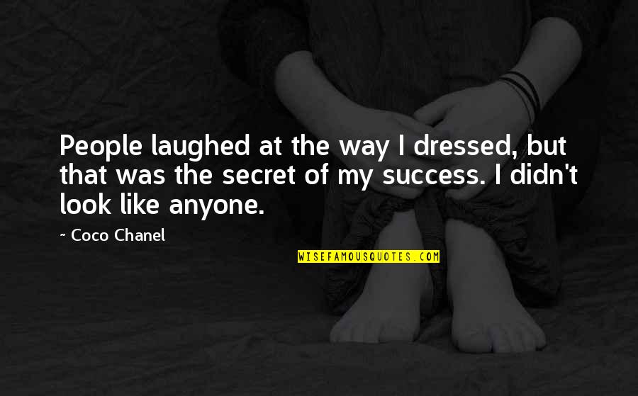 The Secret Of Success Quotes By Coco Chanel: People laughed at the way I dressed, but The Secret Of Success Quotes By Coco Chanel: People laughed at the way I dressed, but
