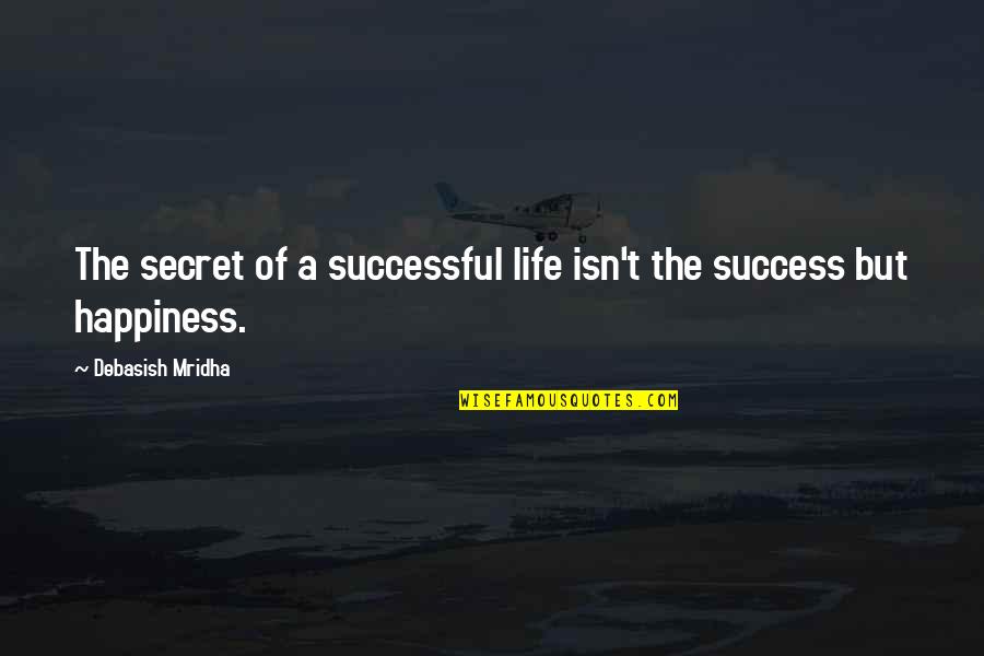 The Secret Of Success Quotes By Debasish Mridha: The secret of a successful life isn't the The Secret Of Success Quotes By Debasish Mridha: The secret of a successful life isn't the