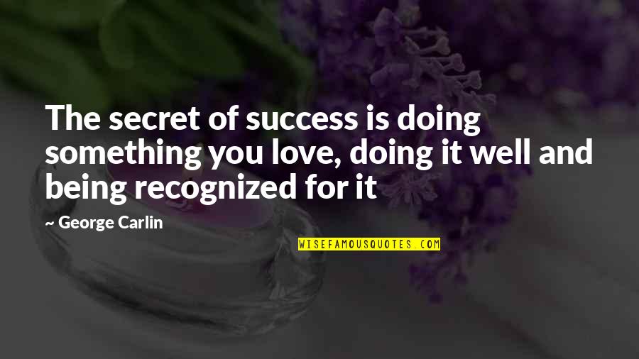The Secret Of Success Quotes By George Carlin: The secret of success is doing something you The Secret Of Success Quotes By George Carlin: The secret of success is doing something you