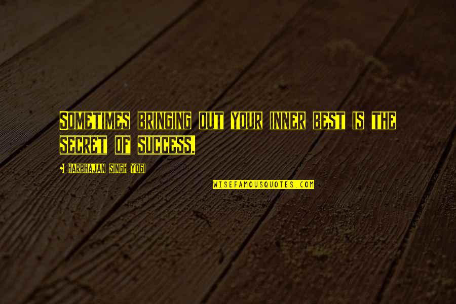 The Secret Of Success Quotes By Harbhajan Singh Yogi: Sometimes bringing out your inner best is the The Secret Of Success Quotes By Harbhajan Singh Yogi: Sometimes bringing out your inner best is the