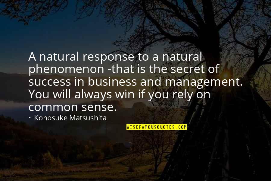 The Secret Of Success Quotes By Konosuke Matsushita: A natural response to a natural phenomenon -that The Secret Of Success Quotes By Konosuke Matsushita: A natural response to a natural phenomenon -that