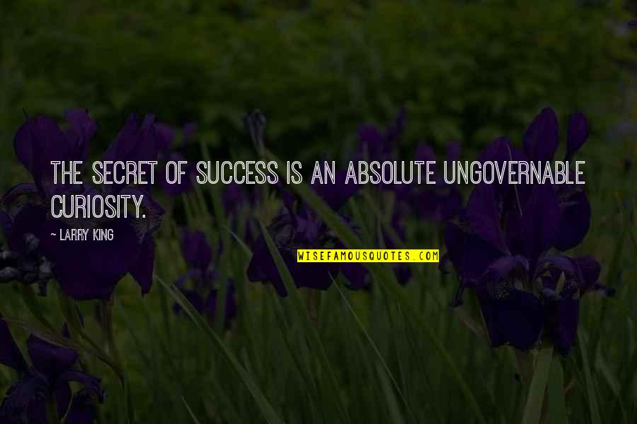 The Secret Of Success Quotes By Larry King: The secret of success is an absolute ungovernable