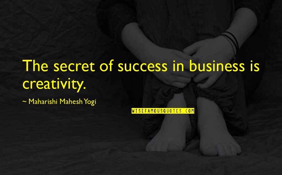 The Secret Of Success Quotes By Maharishi Mahesh Yogi: The secret of success in business is creativity. The Secret Of Success Quotes By Maharishi Mahesh Yogi: The secret of success in business is creativity.