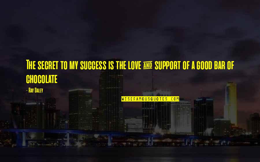 The Secret Of Success Quotes By Ray Daley: The secret to my success is the love