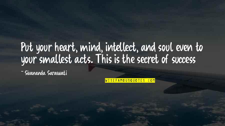 The Secret Of Success Quotes By Sivananda Saraswati: Put your heart, mind, intellect, and soul even The Secret Of Success Quotes By Sivananda Saraswati: Put your heart, mind, intellect, and soul even