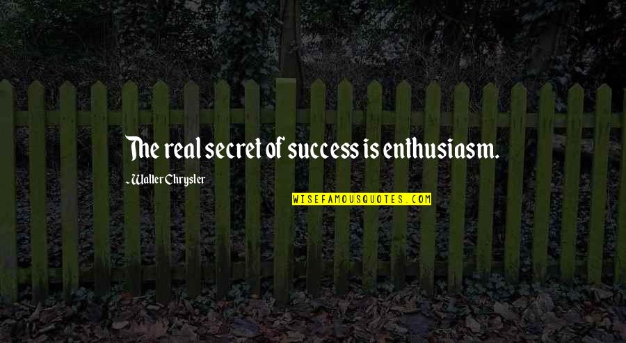 The Secret Of Success Quotes By Walter Chrysler: The real secret of success is enthusiasm. The Secret Of Success Quotes By Walter Chrysler: The real secret of success is enthusiasm.