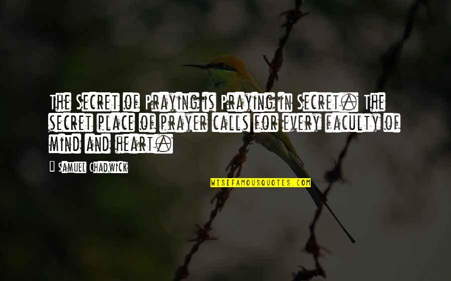 The Secret Place Quotes By Samuel Chadwick: The Secret of Praying is Praying in Secret.