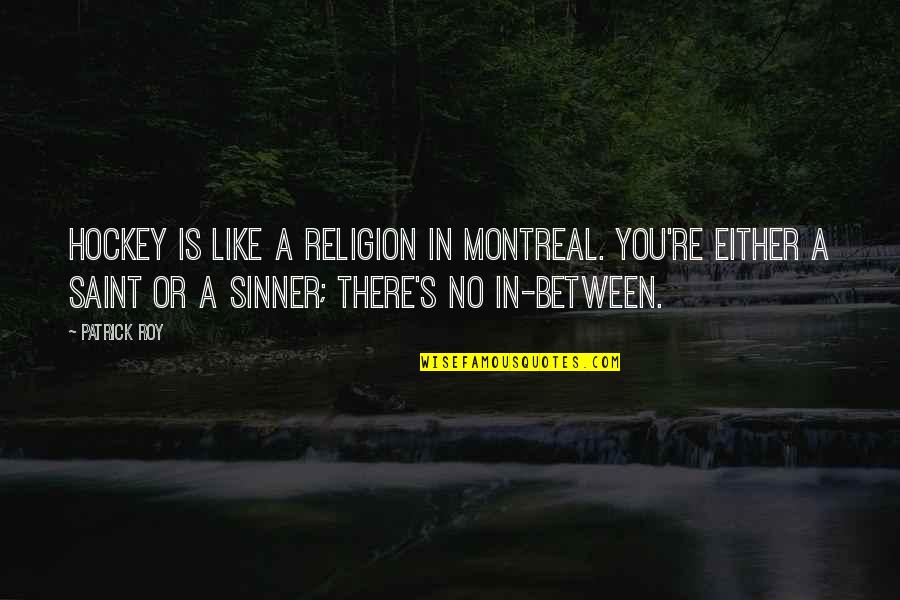 The Secret River Quotes By Patrick Roy: Hockey is like a religion in Montreal. You're The Secret River Quotes By Patrick Roy: Hockey is like a religion in Montreal. You're