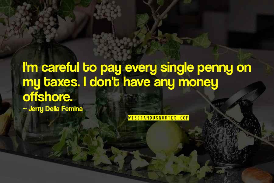 The Secret Scripture Quotes By Jerry Della Femina: I'm careful to pay every single penny on